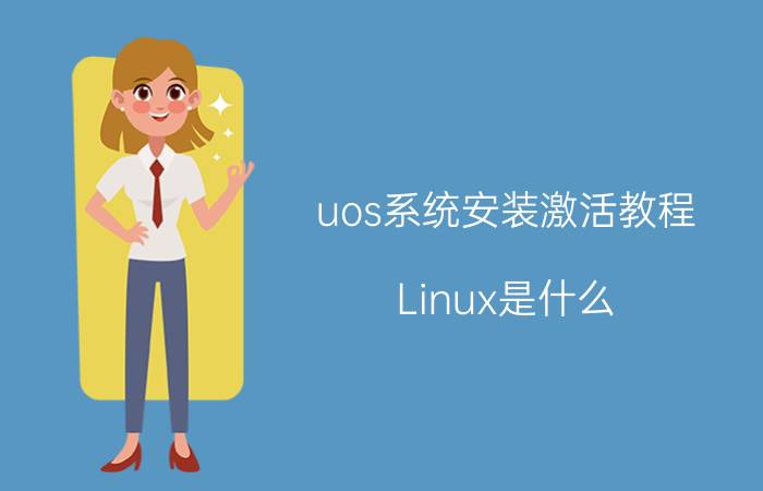 uos系统安装激活教程 Linux是什么，现在都有哪些操作系统是基于它来开发的？